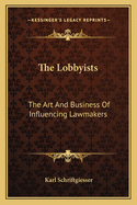 The Lobbyists: The Art And Business Of Influencing Lawmakers