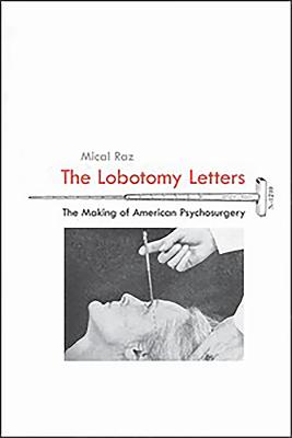 The Lobotomy Letters: The Making of American Psychosurgery - Raz, Mical