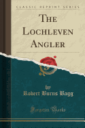 The Lochleven Angler (Classic Reprint)