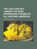 The Lock and Key Library the Most Interesting Stories of All Nations; American