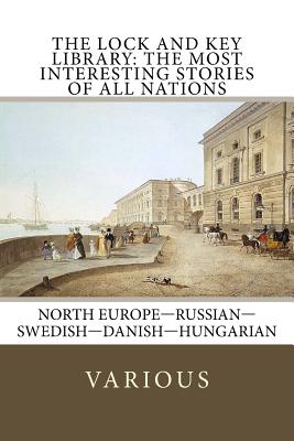 The Lock and Key Library: The Most Interesting Stories of All Nations: North Europe-Russian-Swedish-Danish-Hungarian - Jokai, Mor, and Krestovskii, Vs VL, and Larssen, Otto