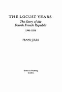 The Locust Years: The Story of the Fourth French Republic, 1946-1958