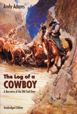 The Log of a Cowboy: A Narrative of the Old Trail Days - Adams, Andy