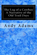 The Log of a Cowboy A Narrative of the Old Trail Days