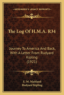 The Log of H.M.A. R34: Journey to America and Back, with a Letter from Rudyard Kipling (1921)