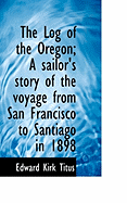 The Log of the Oregon; A Sailor's Story of the Voyage from San Francisco to Santiago in 1898