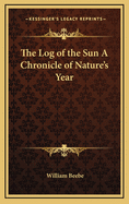 The Log of the Sun; A Chronicle of Nature's Year
