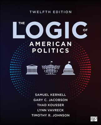 The Logic of American Politics - Kernell, Samuel H, and Jacobson, Gary C, and Kousser, Thad
