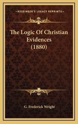 The Logic of Christian Evidences (1880) - Wright, G Frederick