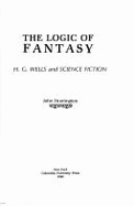 The Logic of Fantasy: H. G. Wells and Science Fiction - Huntington, John