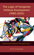 The Logic of Hungarian Political Development (1990-2022): Historical Political Perspectives