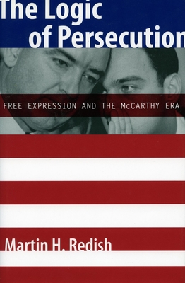 The Logic of Persecution: Free Expression and the McCarthy Era - Redish, Martin H
