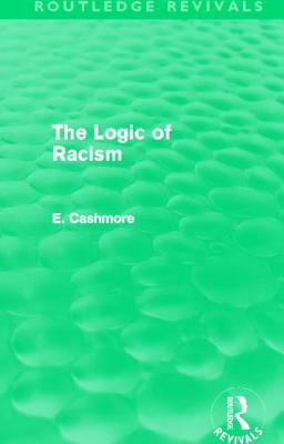 The Logic of Racism (Routledge Revivals) - Cashmore, E