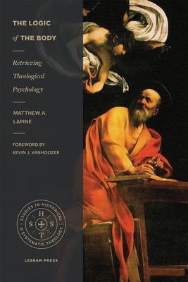 The Logic of the Body: Retrieving Theological Psychology - Lapine, Matthew A