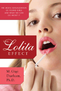 The Lolita Effect: The Media Sexualization of Young Girls and What We Can Do about It - Durham, M Gigi