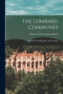 The Lombard Communes: A History of the Republics of North Italy