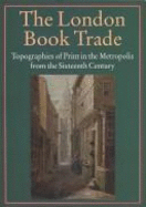 The London Book Trade: Topographies of Print in the Metropolis from the Sixteenth Century - Myers, Robin