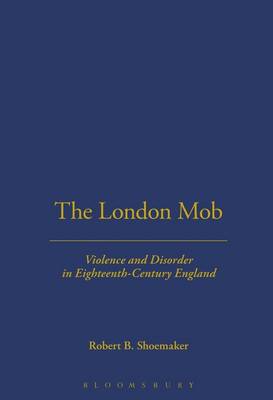 The London Mob: Violence and Disorder in an Eighteenth-Century England - Shoemaker, Robert, Professor