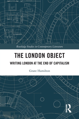 The London Object: Writing London at the End of Capitalism - Hamilton, Grant