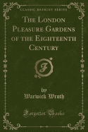 The London Pleasure Gardens of the Eighteenth Century (Classic Reprint)