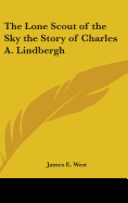 The Lone Scout of the Sky the Story of Charles A. Lindbergh