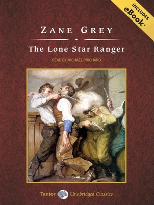 The Lone Star Ranger - Grey, Zane, and Prichard, Michael (Narrator)