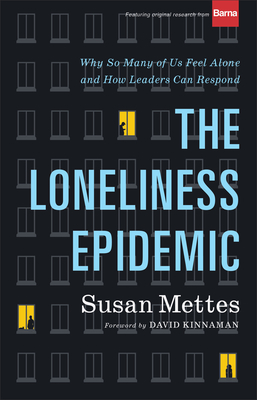 The Loneliness Epidemic: Why So Many of Us Feel Alone--And How Leaders Can Respond - Mettes, Susan, and Kinnaman, David (Foreword by)