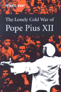 The Lonely Cold War of Pope Pius XII: The Roman Catholic Church and the Division of Europe, 1943-1950