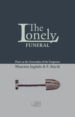 The Lonely Funeral: Poets at the Gravesides of the Forgotten - Starik, F, and Inghels, Maarten, and Colmer, David (Translated by)