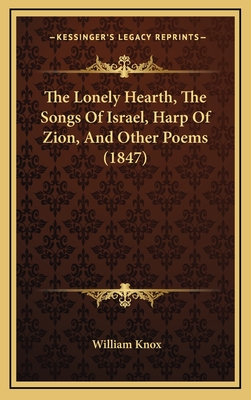 The Lonely Hearth, the Songs of Israel, Harp of Zion, and Other Poems (1847) - Knox, William, Professor