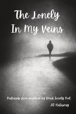 The Lonely In My Veins: Postcards from nowhere by Dead Society Poet - Hataway, Jr.