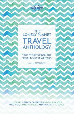 The Lonely Planet Travel Anthology: True stories from the world's best writers - Lonely Planet, and Boyle, TC, and DeRoche, Torre