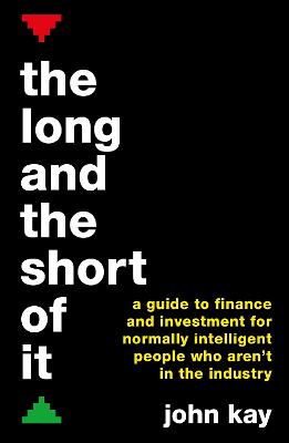 The Long and the Short of It: A guide to finance and investment for normally intelligent people who aren't in the industry - Kay, John
