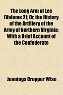 The Long Arm of Lee (Volume 2); Or, the History of the Artillery of the Army of Northern Virginia with a Brief Account of the Confederate Bureau of Ordnance