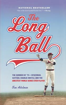 The Long Ball: The Summer of '75 -- Spaceman, Catfish, Charlie Hustle, and the Greatest World Series Ever Played - Adelman, Tom