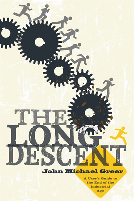 The Long Descent: A User's Guide to the End of the Industrial Age - Greer, John Michael