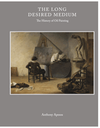 The Long Desired Medium: The History of Oil Painting