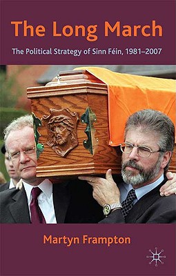 The Long March: The Political Strategy of Sinn Fein, 1981-2007 - Frampton, M