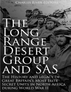 The Long Range Desert Group and SAS: The History and Legacy of Great Britain's Most Elite Secret Units in North Africa during World War II