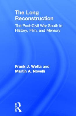 The Long Reconstruction: The Post-Civil War South in History, Film, and Memory - Wetta, Frank J, and Novelli, Martin A