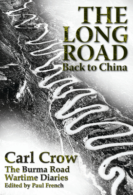 The Long Road Back to China: The Burma Road Wartime Diaries - Crow, Carl, and French, Paul (Editor)