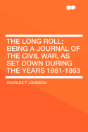 The Long Roll; Being a Journal of the Civil War, as set Down During the Years 1861-1863