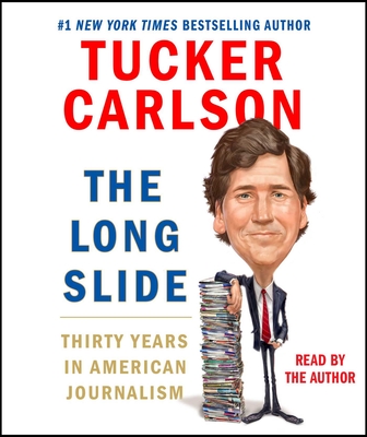 The Long Slide: Thirty Years in American Journalism - Carlson, Tucker (Read by)