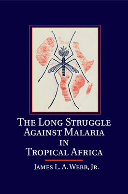 The Long Struggle against Malaria in Tropical Africa - Webb, Jr, James L. A.