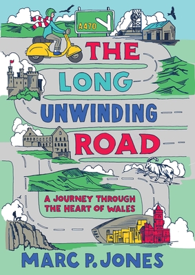 The Long Unwinding Road: A Journey Through the Heart of Wales - Jones, Marc P.