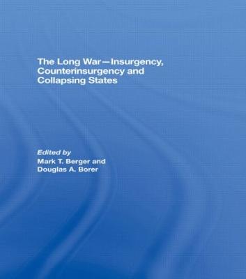 The Long War - Insurgency, Counterinsurgency and Collapsing States - Berger, Mark T (Editor), and Borer, Douglas A (Editor)