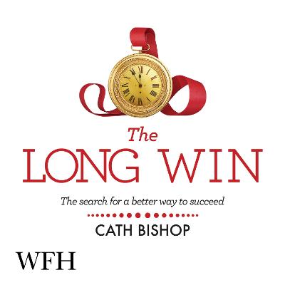 The Long Win: The search for a better way to succeed - Bishop, Cath (Read by)