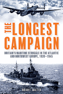 The Longest Campaign: Britain'S Maritime Struggle in the Atlantic and Northwest Europe, 1939-1945