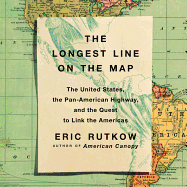 The Longest Line on the Map: The United States, the Pan-American Highway, and the Quest to Link the Americas