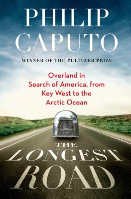 The Longest Road: Overland in Search of America, from Key West to the Arctic Ocean - Caputo, Philip